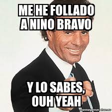 Check spelling or type a new query. Meme Julio Iglesias Me He Follado A Nino Bravo Y Lo Sabes Ouh Yeah 29820474