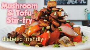 Oct 27, 2020 · the contrast of spicy tartness with a little sweetness makes this simple stir fry a treat for the taste buds and makes you crave more. Diabetic Friendly Recipe 4 Mushroom And Tofu Stir Fry Youtube