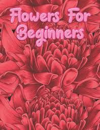 There are specific varieties of cut flowers that are easy for the novice to grow. Flowers For Beginners Adult Coloring Book With Fun Easy And Relaxing Coloring Pages Featuring 45 Beautiful Floral Designs For Stress Rel Paperback Politics And Prose Bookstore