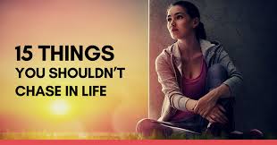 15 Things You Shouldn T Chase In Life