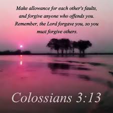 Bear With Each Other And Forgive One Another If Any Of You Has A Grievance Against Someone Forgive As The Lord Forga Forgiveness Verses Forgiveness Colossians