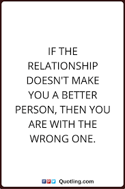 These people are an amazing group that you should consider special. Relationships Quotes If The Relationship Doesn T Make You A Better Person Then You Are With The Wrong One Words To Live By Quotes Good Person Quotes Quotes