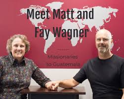 Meet Matt & Fay Wagner! Missionaries to Guatemala