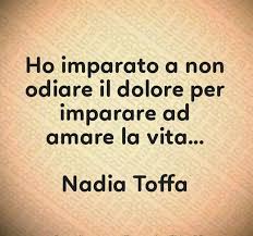 Ho Imparato A Non Odiare Il Dolore Per Imparare Ad Amare La Vita Nadia Toffa Citazioni Casuali Citazioni Parole Sagge