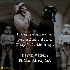 Strong People Don T Put Others Down They Lift Them Up Darth Vader Philanthropist Darthvader Starwars Popcultu Darth Vader Quotes Down Quotes Life Quotes