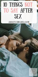 May 29, 2020 · 1. 10 Things Not To Say After Sex Annoyedmama Com