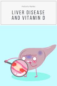Vitamin D Deficiency And Chronic Kidney And Liver Disease Holistic Kenko Vitamin D Deficiency Liver Disease Vitamin D