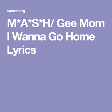 M A S H Gee Mom I Wanna Go Home Lyrics Home Lyrics Lyrics Songs