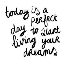 Today Is A Perfect Day To Start Living Your Dreams Wisdom Affirmations With Images Dream Quotes Inspirational Quotes