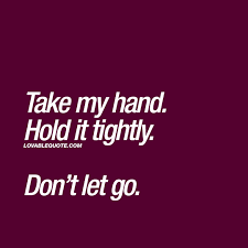 Couple Quotes For Him And Her Take My Hand Hold It Tightly Don T Let Go