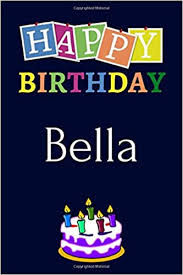 # happy # party # hello # excited # hi. Happy Birthday Bella Notebook 6x9 Lined Journal 120 Pages Soft Cover An Appreciation Gift Gift For Women Girls Unique Present Personalised Name Notebook For Women Girls Band 19