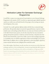 A motivation letter not only suitable for the job but for the various platforms such as scholarship, admission to the university, joining for an internship placement. Motivation Letter For Semester Exchange Programme Essay Example 531 Words Gradesfixer