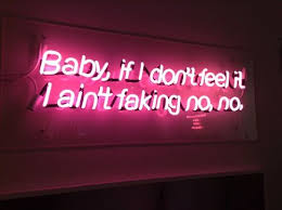 Baby If I Don T Feel It I Ain T Faking No No Neon Signs Neon Words Neon Lighting