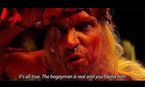 The Boogeyman is real, and you found him..." -Otis House of 1000 Corpses