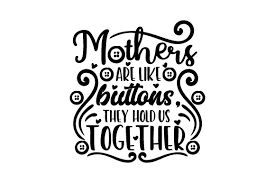 Download Mothers Are Like Buttons They Hold Us Together Svg Cut File By Creative Fabrica Crafts Creative Fabrica