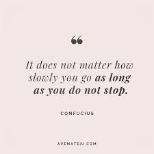 It's not uncommon to want a guy to miss you when you're not around. It Does Not Matter How Slowly You Go As Long As You Do Not Stop Confucius Quote 200 Ave Mateiu Confucius Quotes Quote Aesthetic Completed Quotes