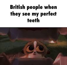 In an episode of the simpsons, ralph wiggum is scared into brushing his teeth properly when a dentist he was horrified that i could have such horrible real teeth, gervais said. British People When They See My Perfect Teeth