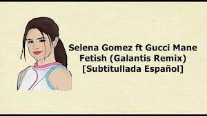 Selena Gomez - Fetish (Galantis Remix) [Subtitullada Español] ft Gucci Mane  - YouTube
