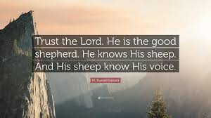 List 84 wise famous quotes about shepherds: M Russell Ballard Quote Trust The Lord He Is The Good Shepherd He Knows His Sheep