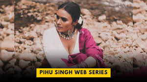 Which Web Series Has Pihu Singh Starred In Recently?