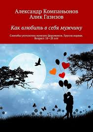 книга как влюбить в себя любого читать онлайн бесплатно Chitat Knigu Kak Vlyubit V Sebya Muzhchinu Sposoby Uluchsheniya Zhenskih Feromonov Gruppa Pervaya Vozrast 18 28 Let Onlajn Polnostyu Aleksandr Kompanonov