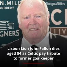 Celtic goalkeeper and Lisbon Lion John Fallon has died ages 84