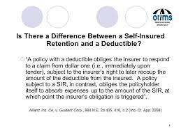 Many businesses choose to manage a portion of their risk of liability through deductibles and sirs which, in effect, place responsibility for losses up to a specific amount on the insured. Sirs Deductibles And The Importance Of Policy Language March 9 2011 Eric Adams Dutton Brock Llp Ppt Download