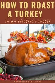 How To Roast A Turkey In An Electric Roaster For The Best Thanksgiving Bird Roast Turkey Recipes Turkey Recipes Thanksgiving Cook Turkey In Roaster