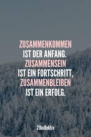Zusammenkommen Ist Der Anfang Zusammensein Ist Ein Fortschritt Zusammenbleiben Ist Ein Erfolg Entdecke Mehr Als 100 T Spruche Liebesspruche Spruche Zitate