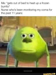 Me Gets Out Of Bed To Heat Up A Frozen Burrito Nurse Who S Been Monitoring My Coma For The Past 11 Years Ifunny Cartoon Memes Funny Memes Meme Faces