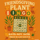 Friendsgiving Plant Bingo! ???? ???? event in Rancho Cordova, CA