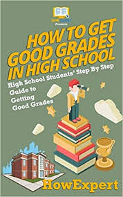 Improving your grades requires three things: How To Get Good Grades In High School High School Students Step By Step Guide To Getting Good Grades Howexpert Press 9781537425405 Amazon Com Books