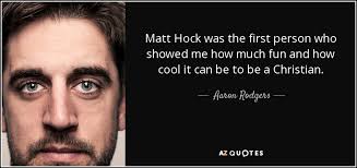 Aaron Rodgers quote: Matt Hock was the first person who showed me how...