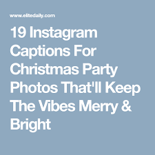 19 Captions For Christmas Party Pics That Ll Keep The Vibes Merry Bright Christmas Party Photo Christmas Captions For Instagram Christmas Party