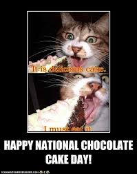 January 27, 2021 is national chocolate cake day. Happy National Chocolate Cake Day I Can Has Cheezburger