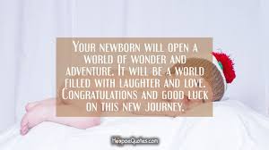 · the journey of a lifetime . Your Newborn Will Open A World Of Wonder And Adventure It Will Be A World Filled With Laughter And Love Congratulations And Good Luck On This New Journey Hoopoequotes