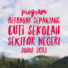 Semua negeri kecuali johor, kedah, kelantan, perlis & terengganu: Program Berbayar Sepanjang Cuti Sekolah Sekitar Negeri Johor 2018
