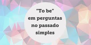 Passado Simples De To Be Em Perguntas