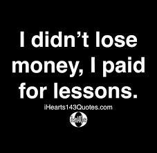 Maybe you would like to learn more about one of these? I Didn T Lose Money I Paid For Lessons Quotes Ihearts143quotes
