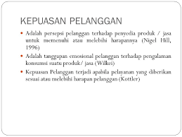 Kepuasan merupakan penilaian mengenai ciri atau keistimewaan produk atau jasa, atau produk itu sendiri, yang menyediakan tingkat kesenangan konsumen kepuasan konsumen dapat diciptakan melalui kualitas, pelayanan dan nilai. Mempertahankan Pelanggan Ppt Download