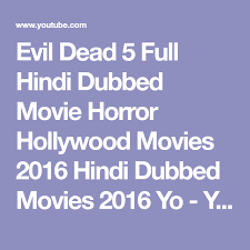 Evil Dead 5 Full Hindi Dubbed Movie Horror Hollywood Movies 2016 Hindi Dubbed Movies 2016 Yo Youtube Youtube
