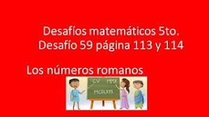 Y 1, 2 y 3 de bachillerato. Desafios Matematicos 5to Pagina 113 Y 114 Desafio 59 Los Numeros Romanos Youtube