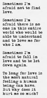 Even if you're scared that it will burn your life to the ground, you say it, and you say it loud and go from there. Afraid To Love Again Quotes Quotesgram