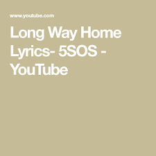 Long Way Home Lyrics 5sos Youtube In 2020 Home Lyrics Lyrics 5sos