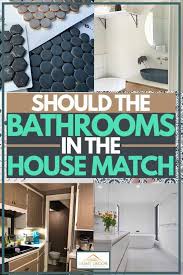 should the bathrooms in a house match