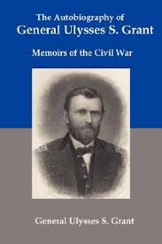 A straight up close and personal look in the man's life by the man himself. The Autobiography Of General Ulysses S Grant Memoirs Of The Civil War By Ulysses S Grant