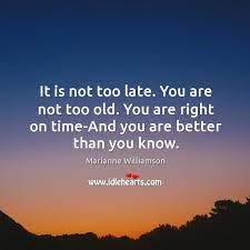 It Is Not Too Late You Are Not Too Old You Are Idlehearts