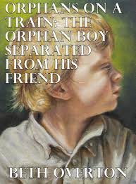 Orphans On A Train: The Orphan Boy Separated From His Friend eBook by Beth  Overton