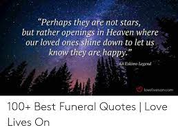 Life is full of screts and lies so when you get screwed over dont act suprised. Perhaps They Are Not Stars But Rather Openings In Heaven Where Our Loved Ones Shine Down To Let Us Know They Are Happy An Eskimo Legend Lovelivesoncom 100 Best Funeral Quotes