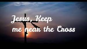 SUNDAY CHOICE - Jesus, keep me near the Cross -A message for Lent - By Charles Schokman - eLanka